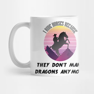 I Ride Horses Because They Don't Make Dragons Anymore Mug